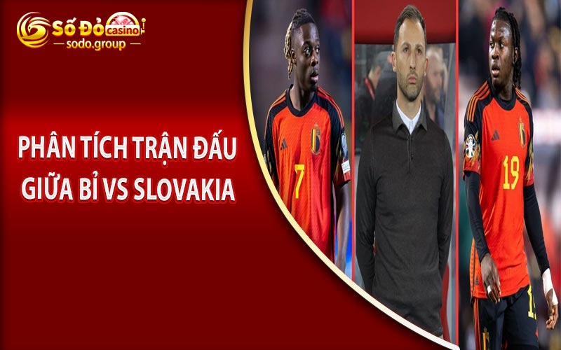 Phân Tích Trận Đấu Giữa Bỉ vs Slovakia