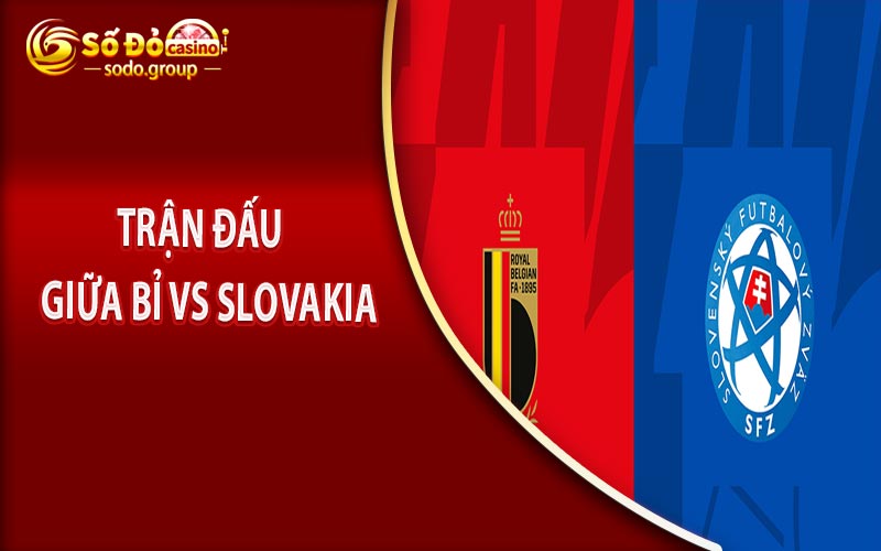 Trận Đấu Giữa Bỉ Vs Slovakia